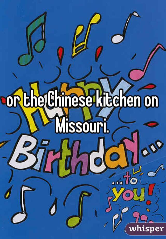 or the Chinese kitchen on Missouri. 