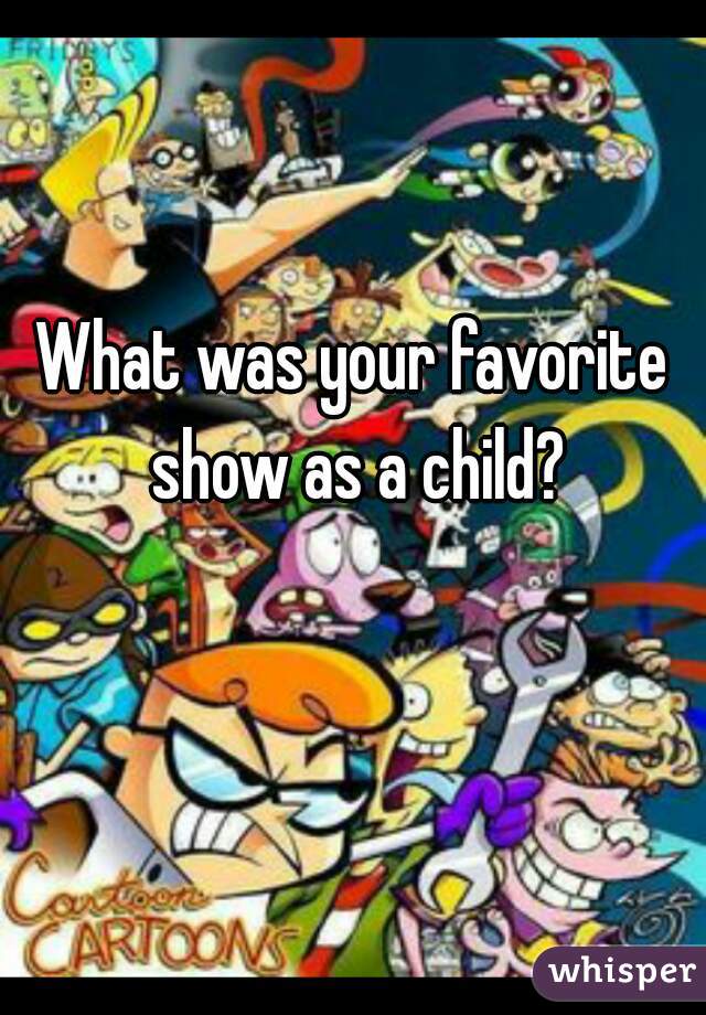 What was your favorite show as a child?
