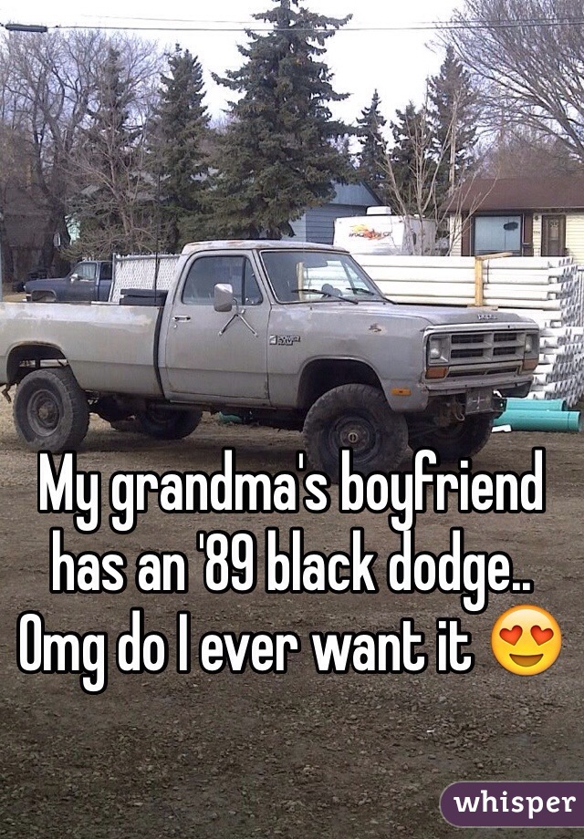My grandma's boyfriend has an '89 black dodge.. Omg do I ever want it 😍