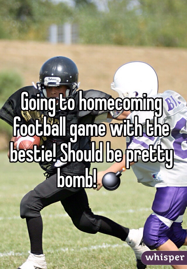 Going to homecoming football game with the bestie! Should be pretty bomb! 💣