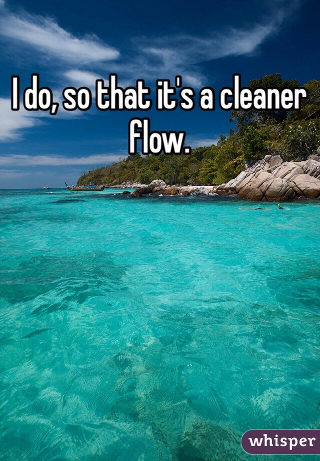 I do, so that it's a cleaner flow.