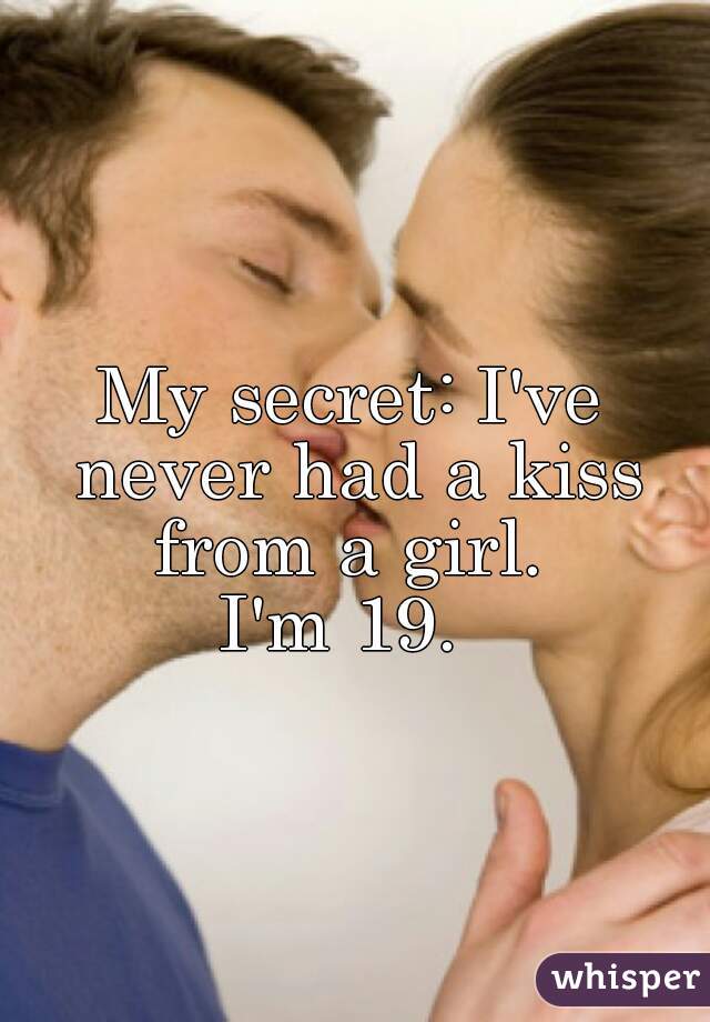 My secret: I've never had a kiss from a girl. 

I'm 19. 