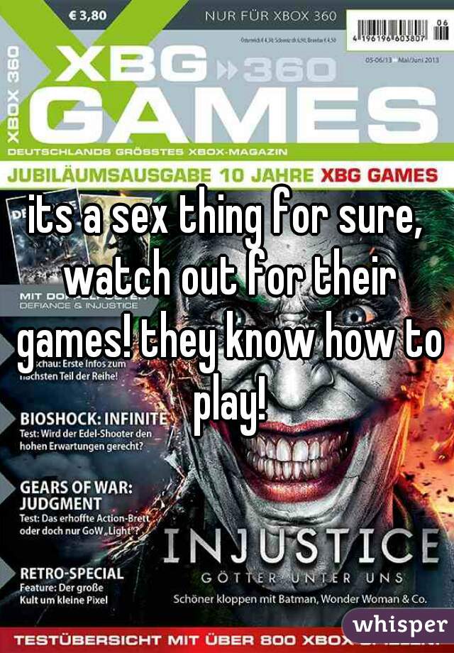 its a sex thing for sure, watch out for their games! they know how to play!