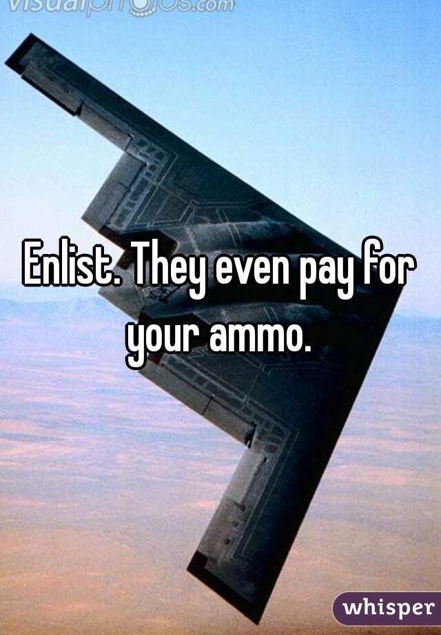 Enlist. They even pay for your ammo. 