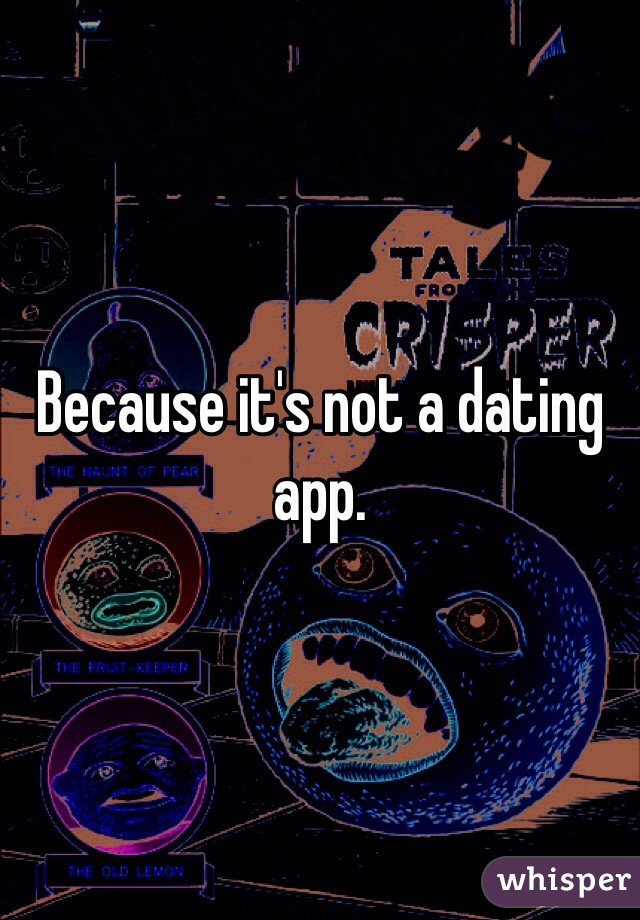 Because it's not a dating app.