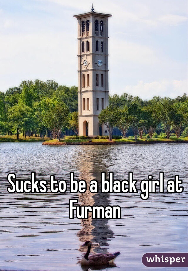 Sucks to be a black girl at Furman