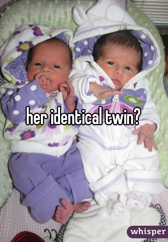 her identical twin?