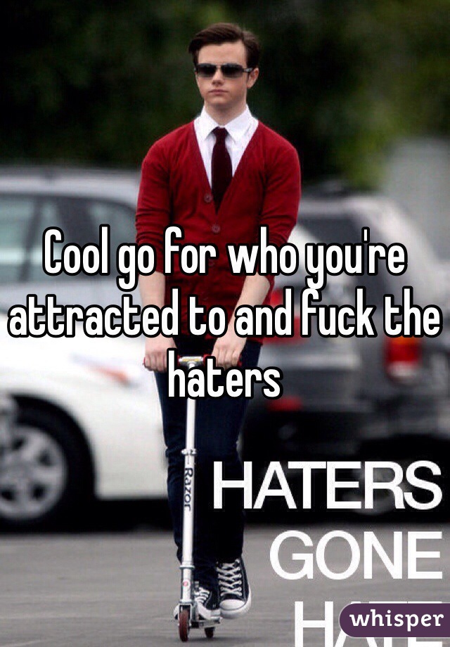 Cool go for who you're attracted to and fuck the haters