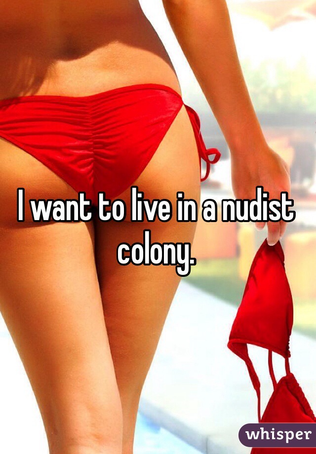I want to live in a nudist colony.