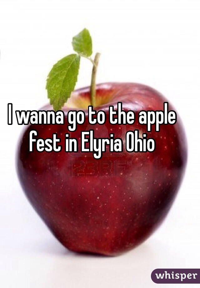 I wanna go to the apple fest in Elyria Ohio