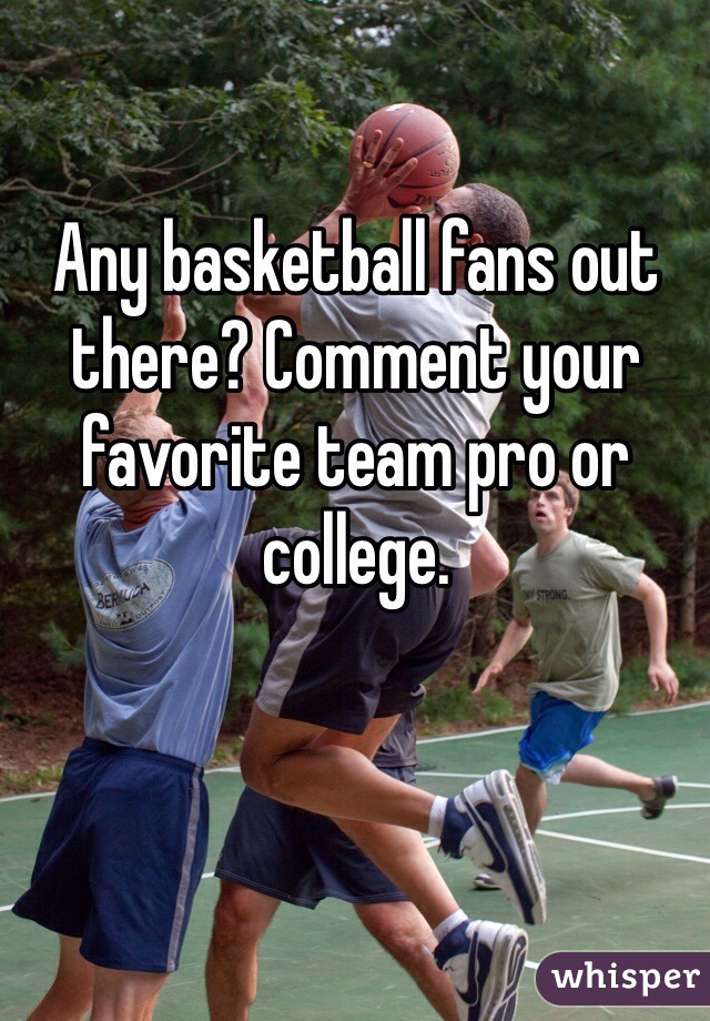 Any basketball fans out there? Comment your favorite team pro or college. 