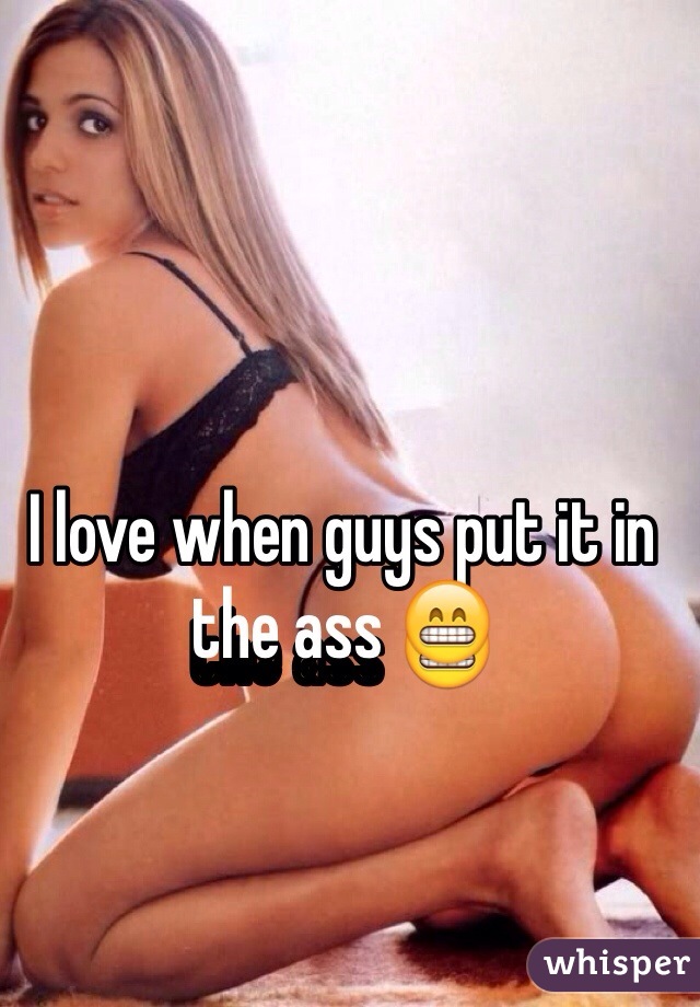 I love when guys put it in the ass 😁