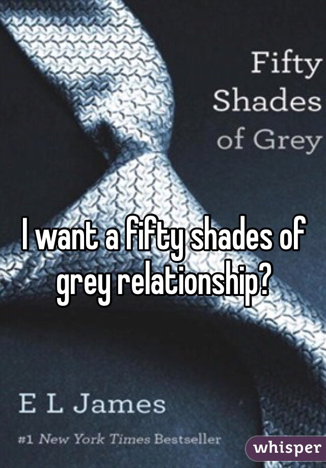 I want a fifty shades of grey relationship? 