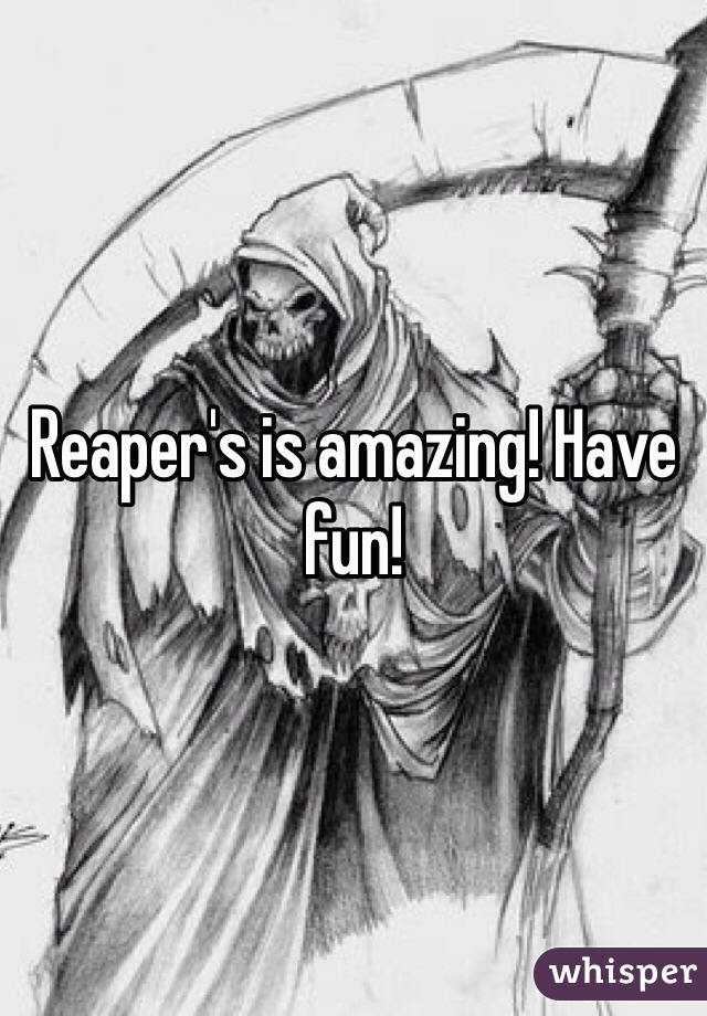Reaper's is amazing! Have fun!