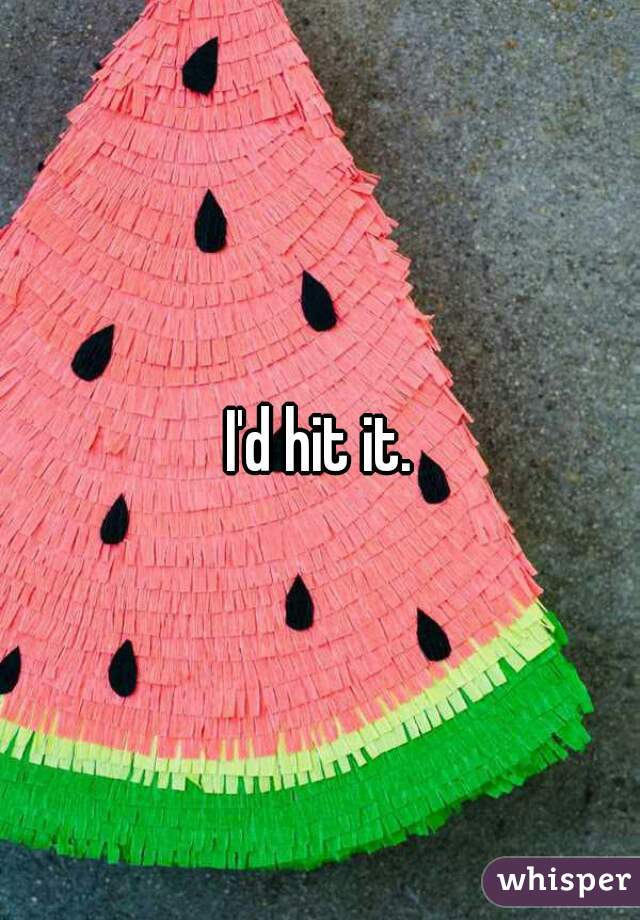 I'd hit it.