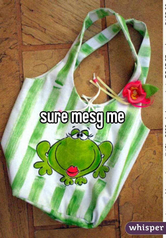 sure mesg me