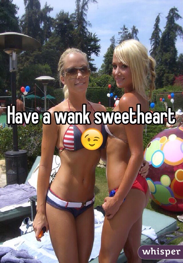 Have a wank sweetheart
😉