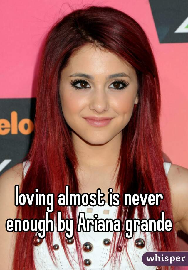 loving almost is never enough by Ariana grande 
