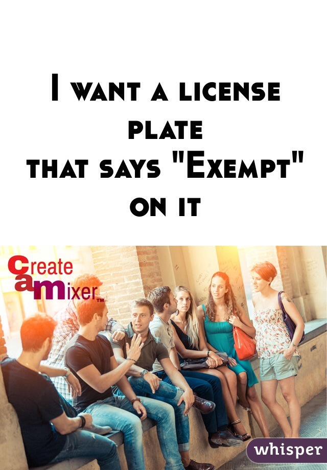 I want a license plate
that says "Exempt" on it