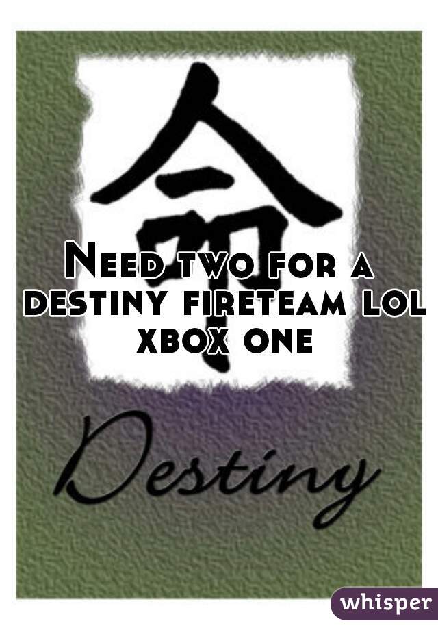 Need two for a destiny fireteam lol xbox one