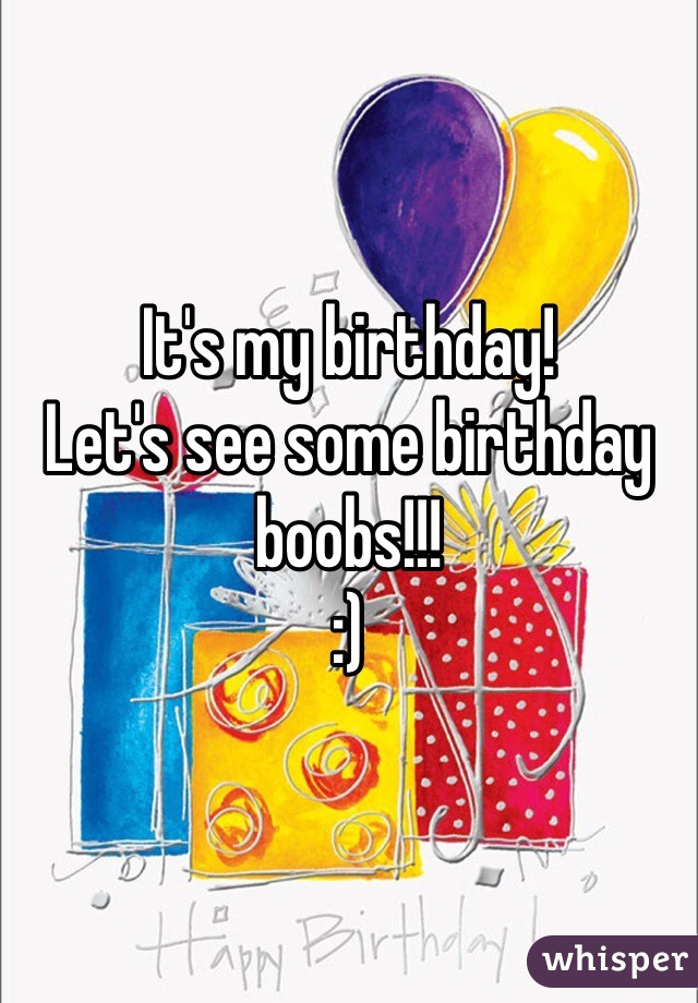 It's my birthday!
Let's see some birthday boobs!!!
:)