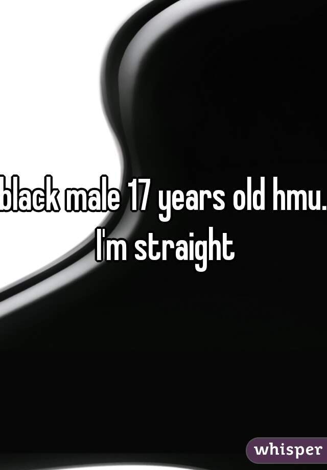 black male 17 years old hmu. I'm straight