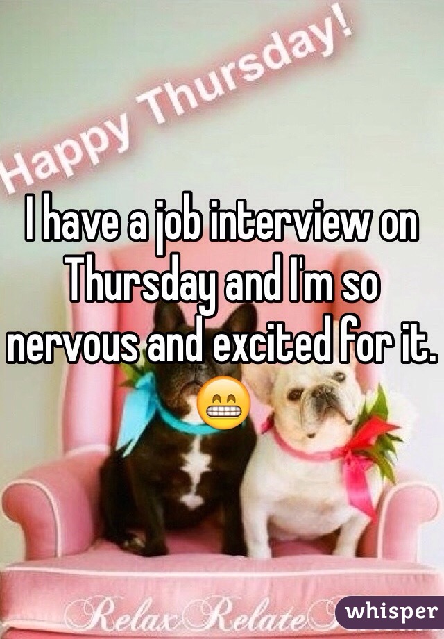 I have a job interview on Thursday and I'm so nervous and excited for it. 😁