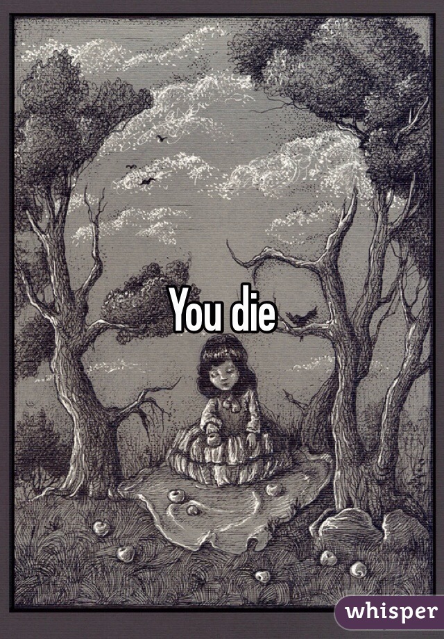 You die
