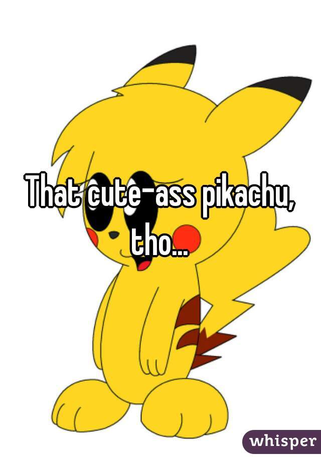 That cute-ass pikachu, tho... 