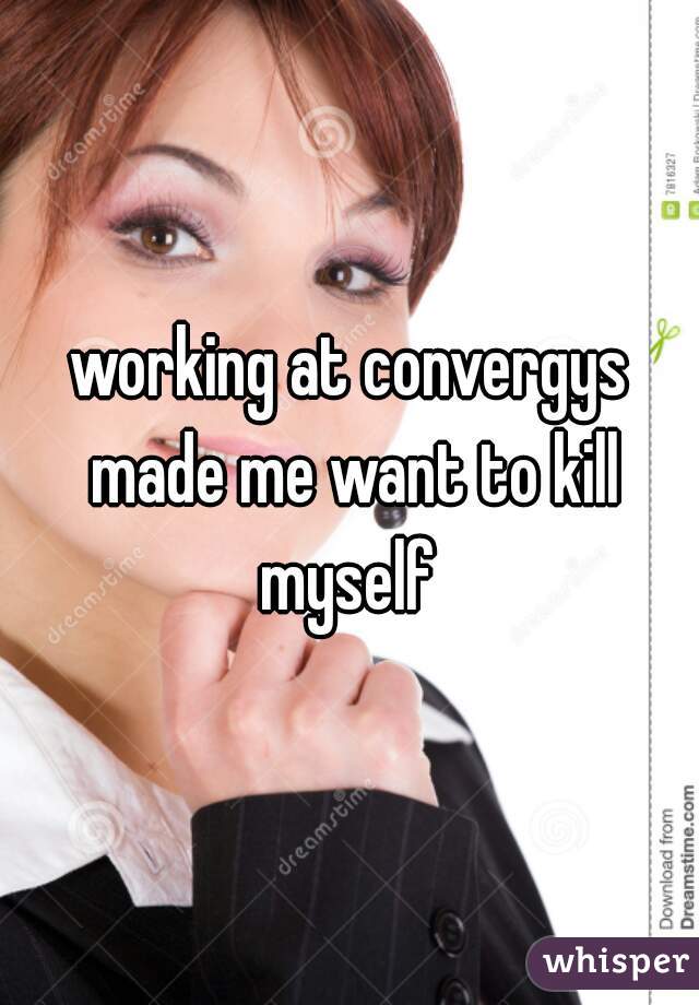 working at convergys made me want to kill myself 