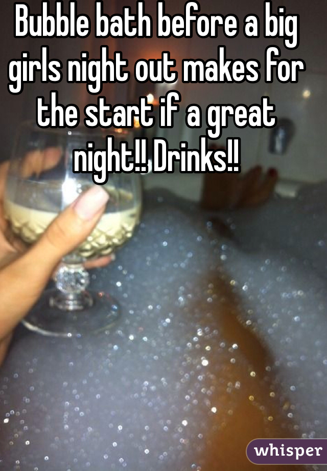 Bubble bath before a big girls night out makes for the start if a great night!! Drinks!! 