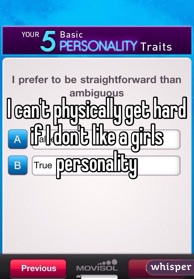 I can't physically get hard if I don't like a girls personality 