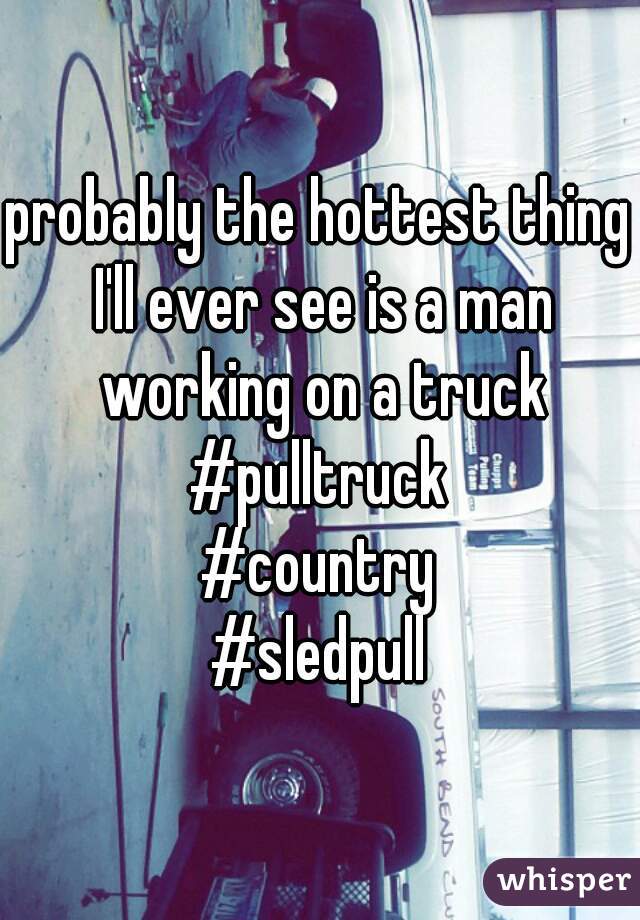probably the hottest thing I'll ever see is a man working on a truck

#pulltruck
#country
#sledpull