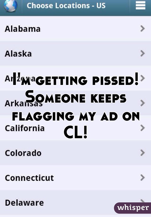 I'm getting pissed! Someone keeps flagging my ad on CL!