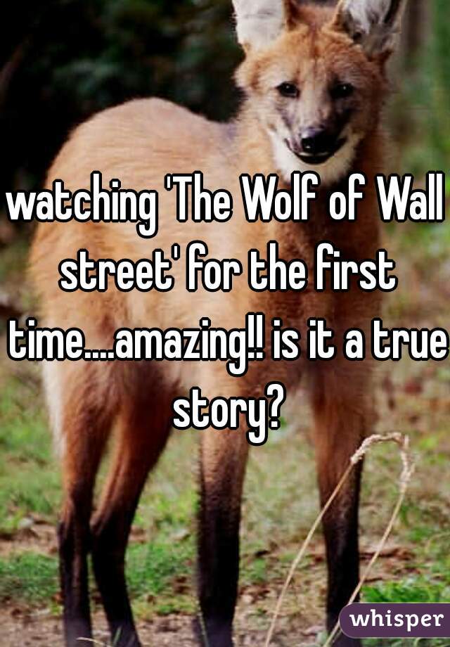 watching 'The Wolf of Wall street' for the first time....amazing!! is it a true story?