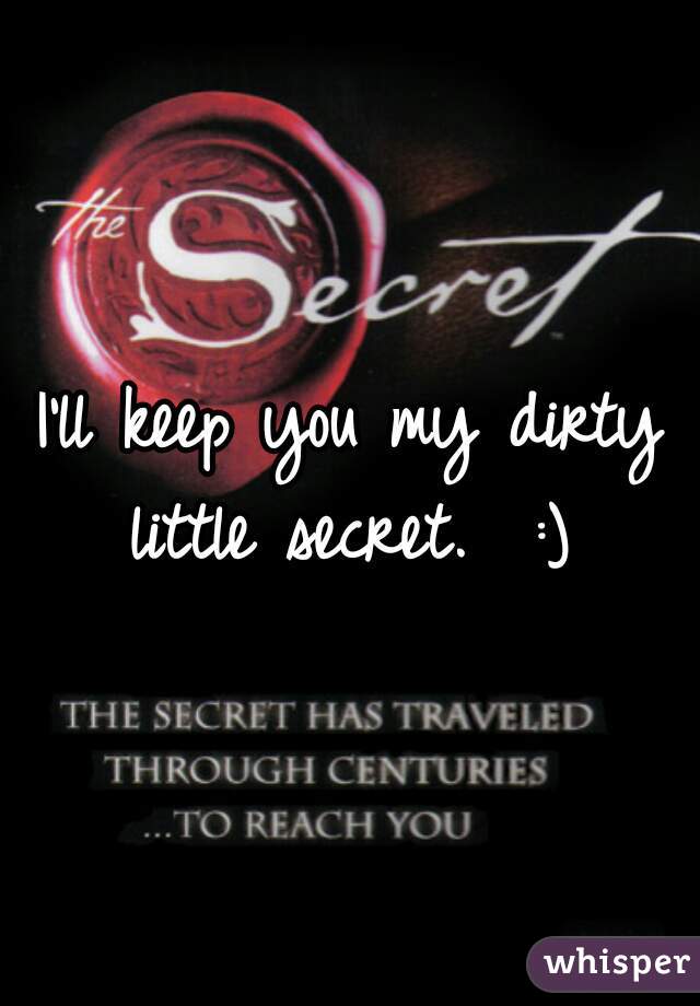 I'll keep you my dirty little secret.  :) 