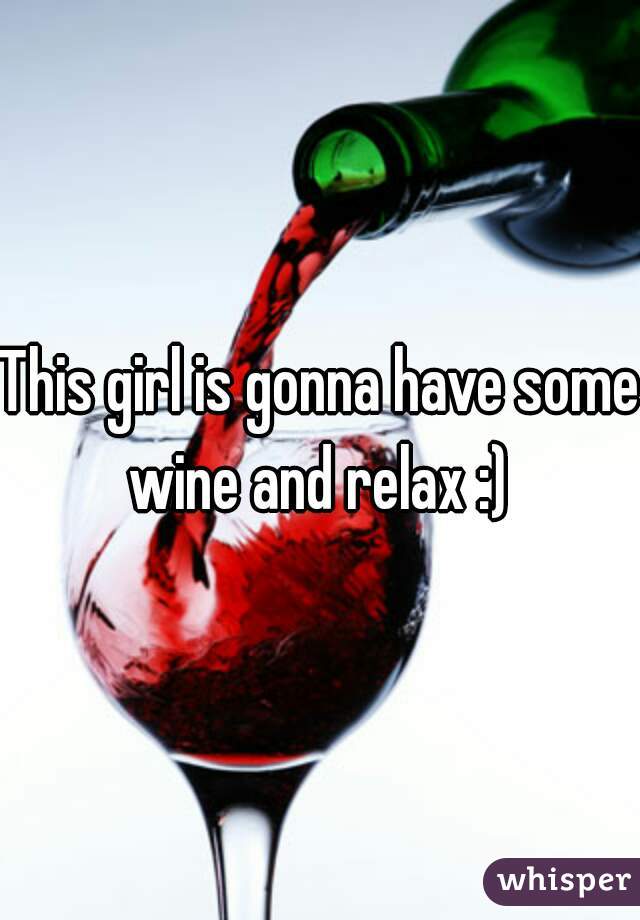 This girl is gonna have some wine and relax :) 