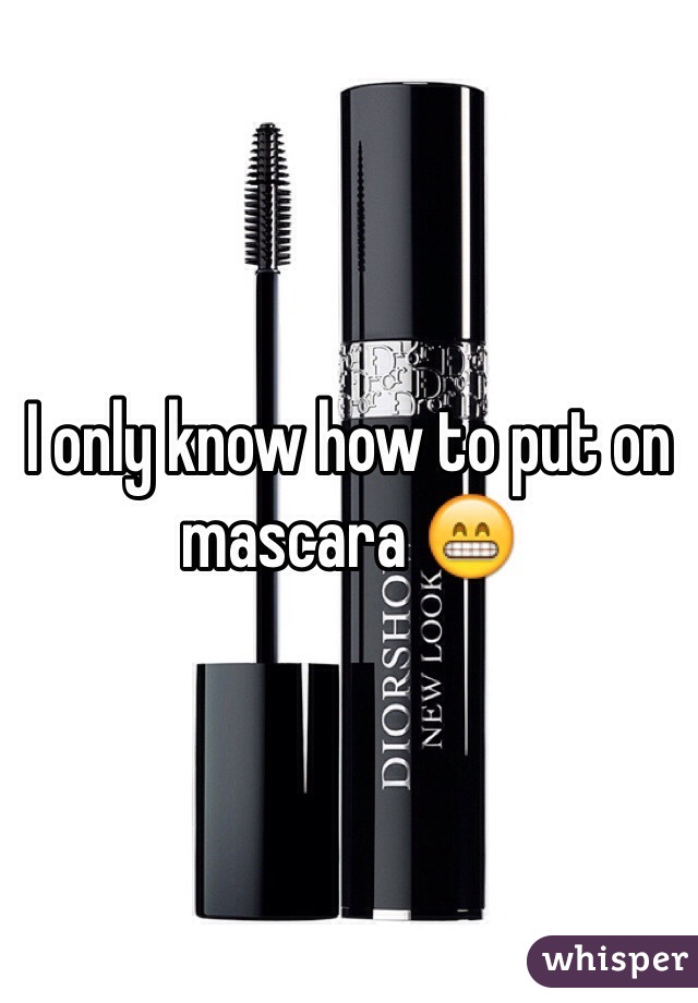 I only know how to put on mascara 😁