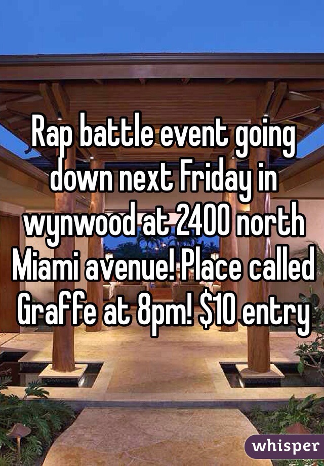 Rap battle event going down next Friday in wynwood at 2400 north Miami avenue! Place called Graffe at 8pm! $10 entry 