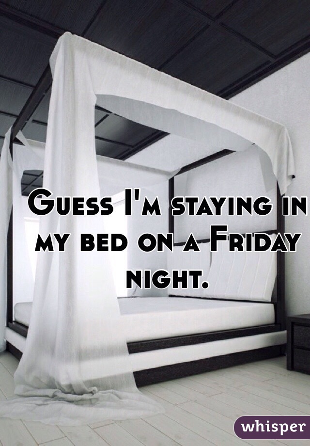 Guess I'm staying in my bed on a Friday night. 