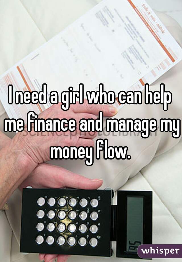I need a girl who can help me finance and manage my money flow. 