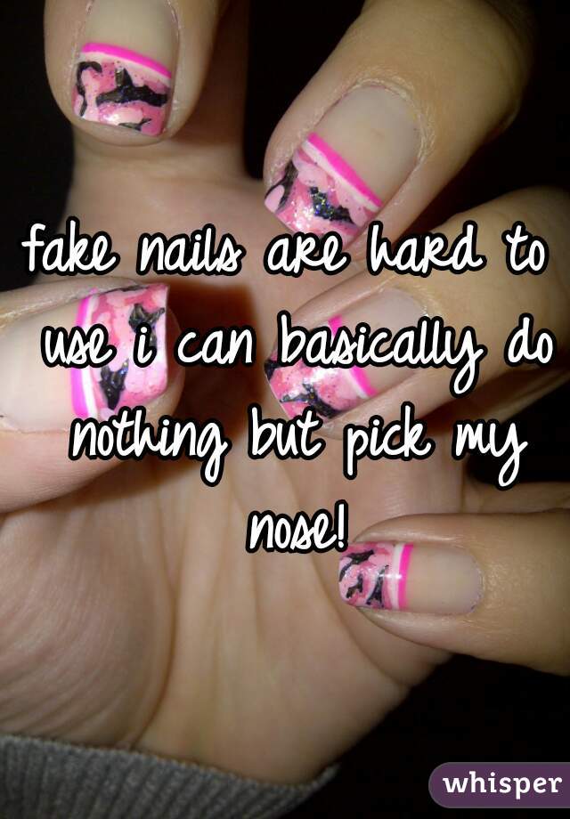 fake nails are hard to use i can basically do nothing but pick my nose!