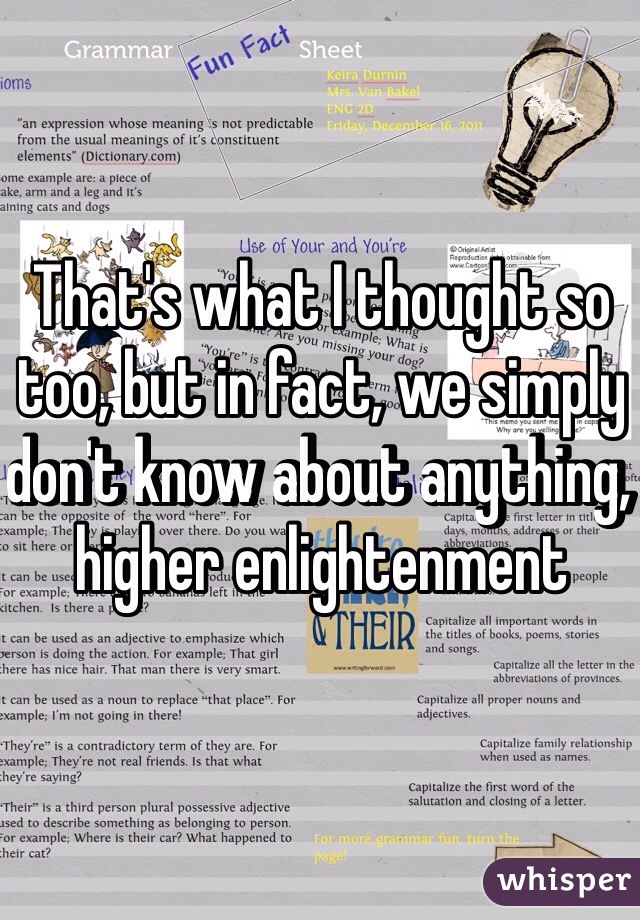 That's what I thought so too, but in fact, we simply don't know about anything, higher enlightenment 