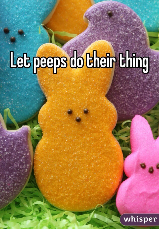Let peeps do their thing 