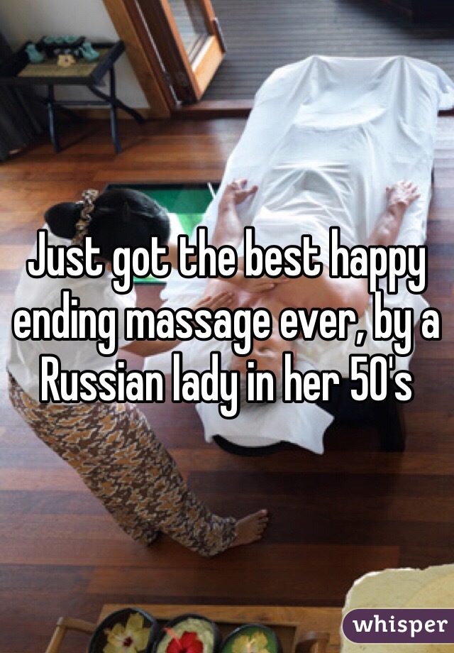 Just got the best happy ending massage ever, by a Russian lady in her 50's 