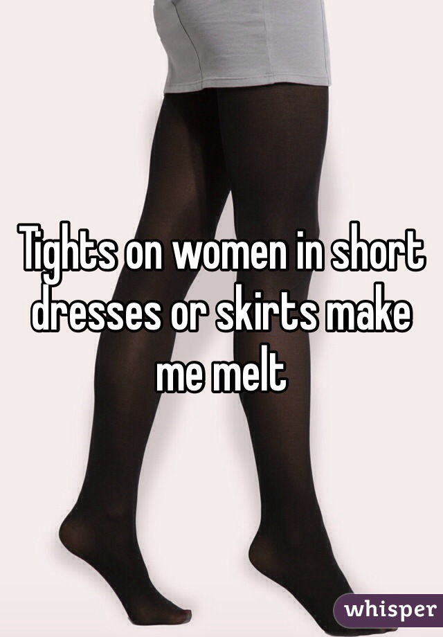 Tights on women in short dresses or skirts make me melt 