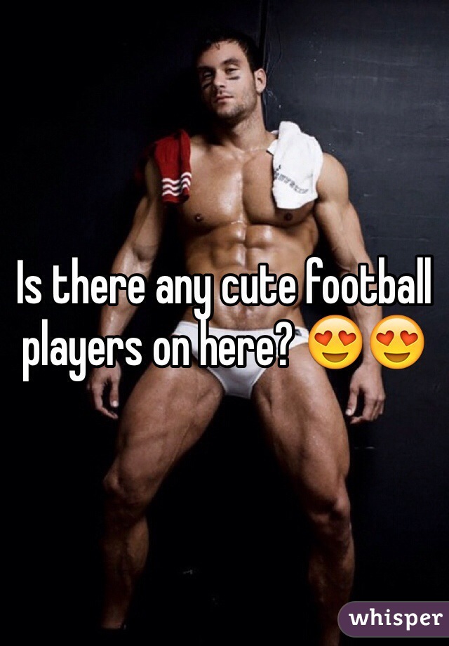 Is there any cute football players on here? 😍😍