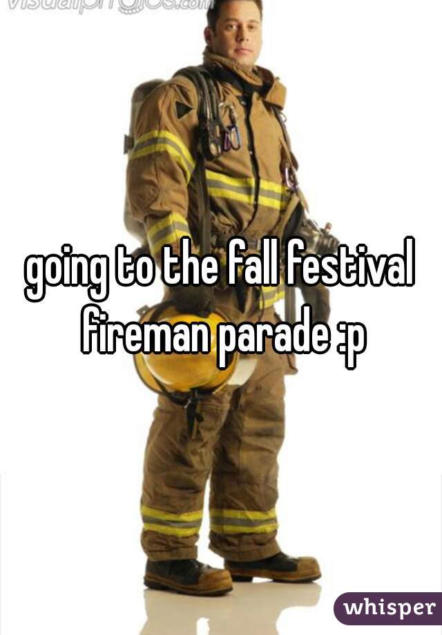 going to the fall festival fireman parade :p