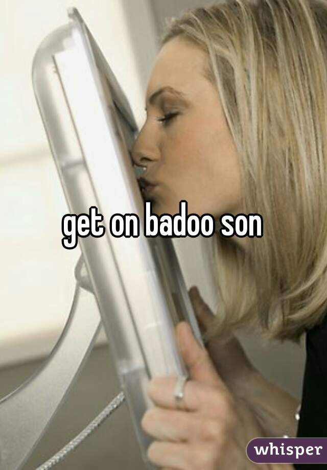 get on badoo son
