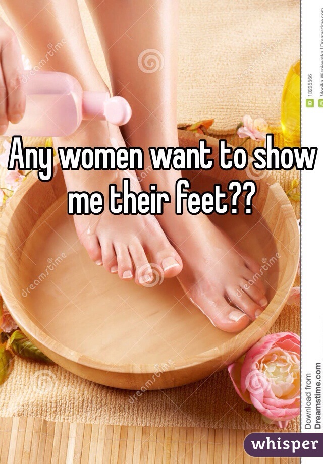 Any women want to show me their feet??